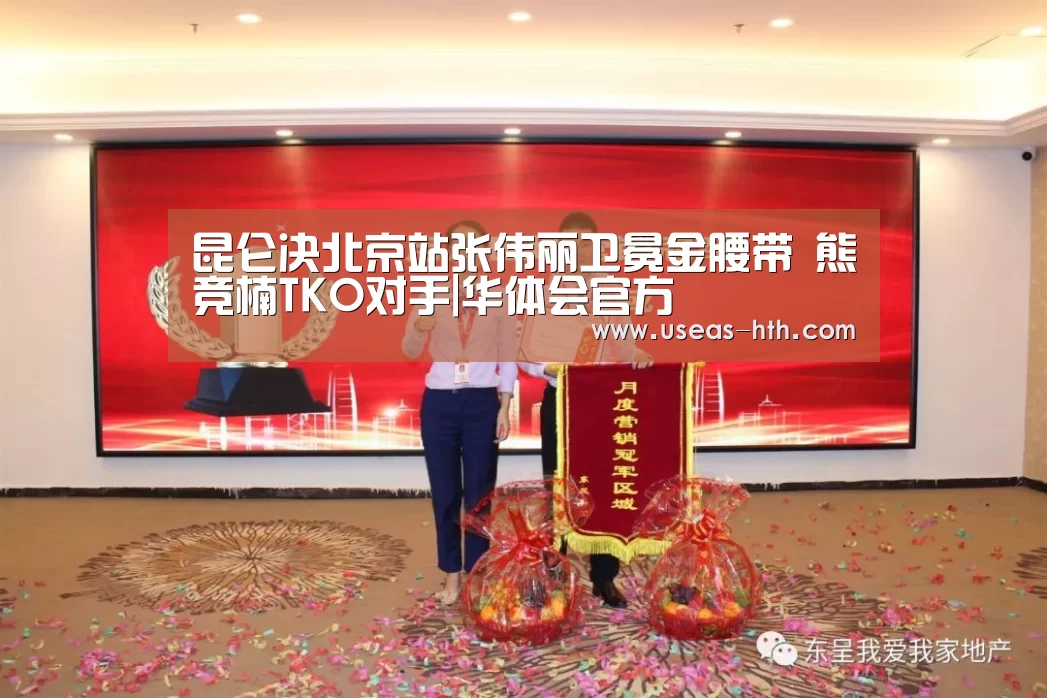 昆仑决北京站张伟丽卫冕金腰带 熊竞楠TKO对手|华体会官方(图1) 华体会官网