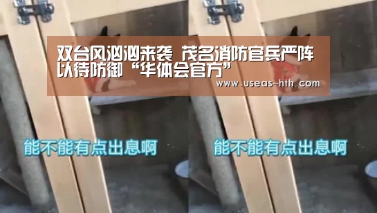 双台风汹汹来袭 茂名消防官兵严阵以待防御“华体会官方”(图2) 华体会官网