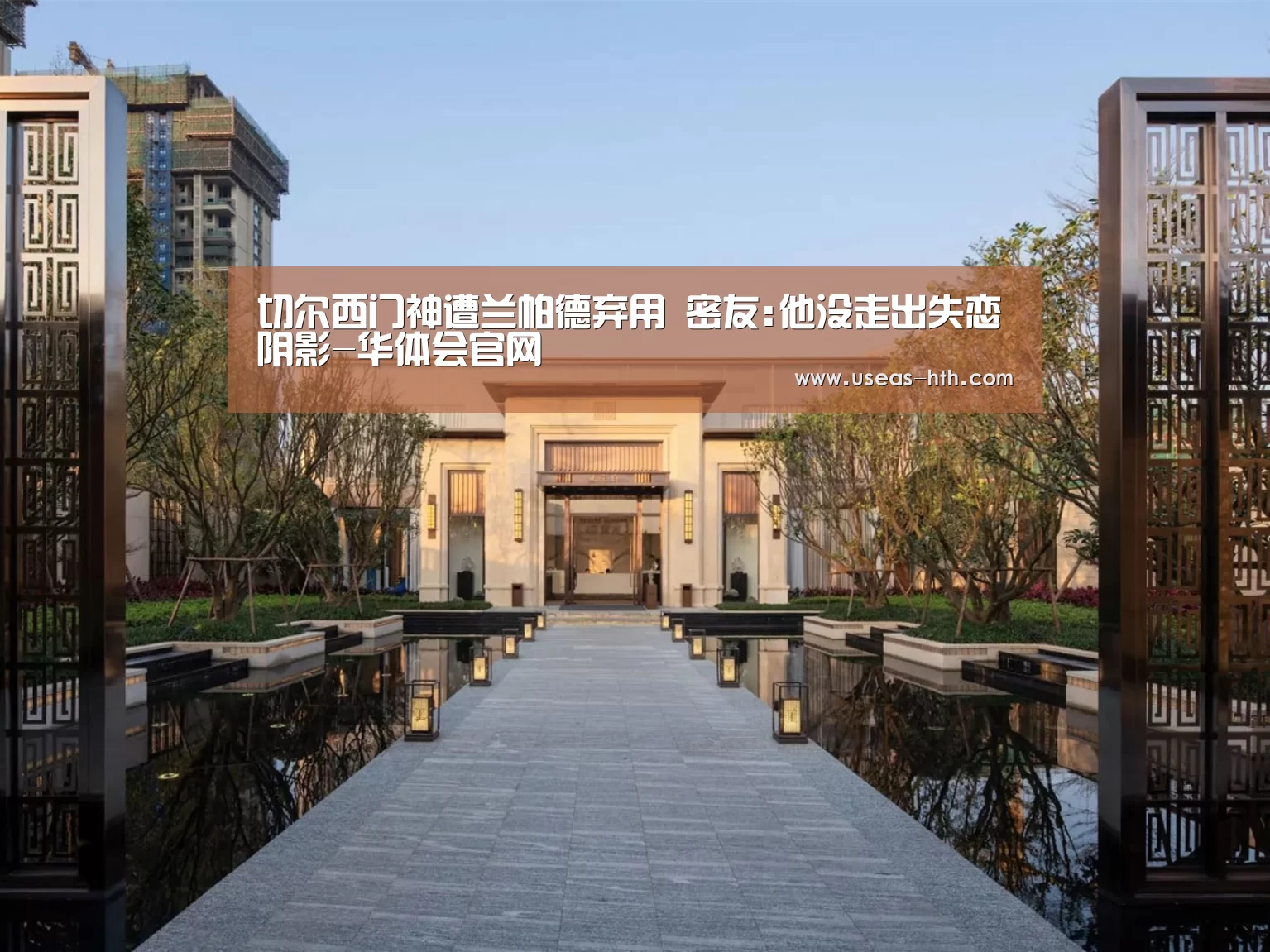 切尔西门神遭兰帕德弃用 密友:他没走出失恋阴影-华体会官网(图3) 华体会