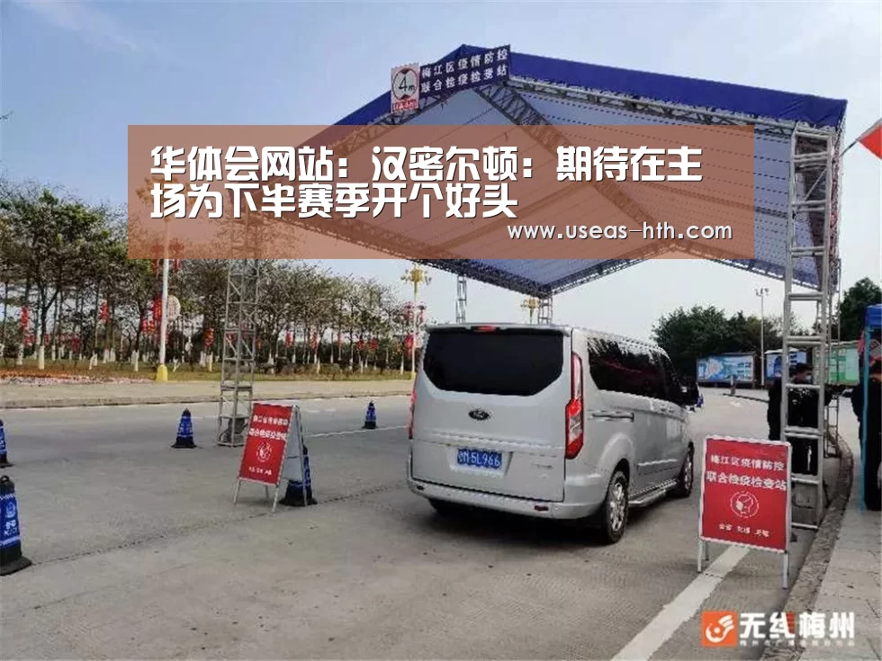 华体会网站：汉密尔顿：期待在主场为下半赛